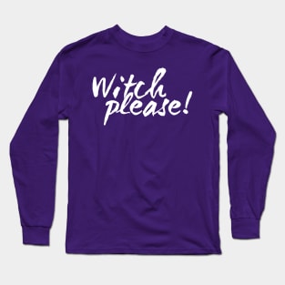 Witch Please! Long Sleeve T-Shirt